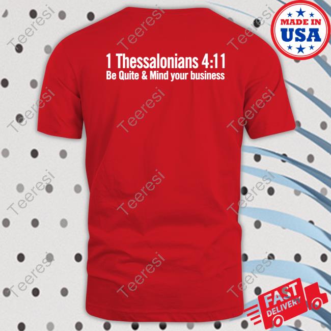 1 Thessalonians 4 11 Be Quiet And Mind Your Business Tee Shirt